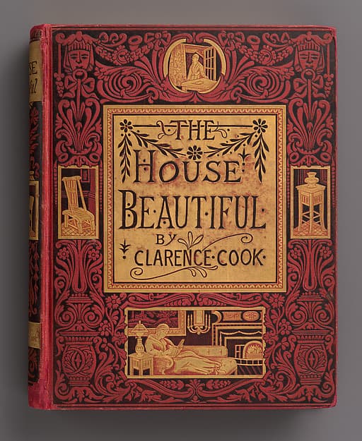 The House Beautiful, Essays on Beds and Tables, Stools and Candlesticks, by Clarence Cook