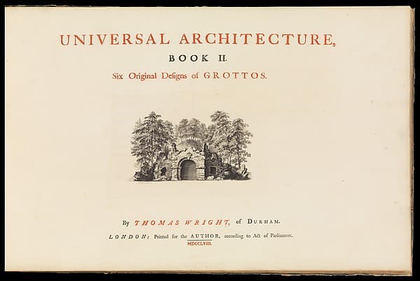 Universal Architecture: Book I, Six Original Designs of Arbours; Book II, Six Original Designs for Grottoes, by Thomas Wright