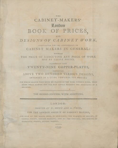 The cabinet-makers' London book of prices, and designs of cabinet work, calculated for the convenience of cabinet makers in general, whereby the price of executing any piece of work may be easily found, by London Society of Cabinet Makers